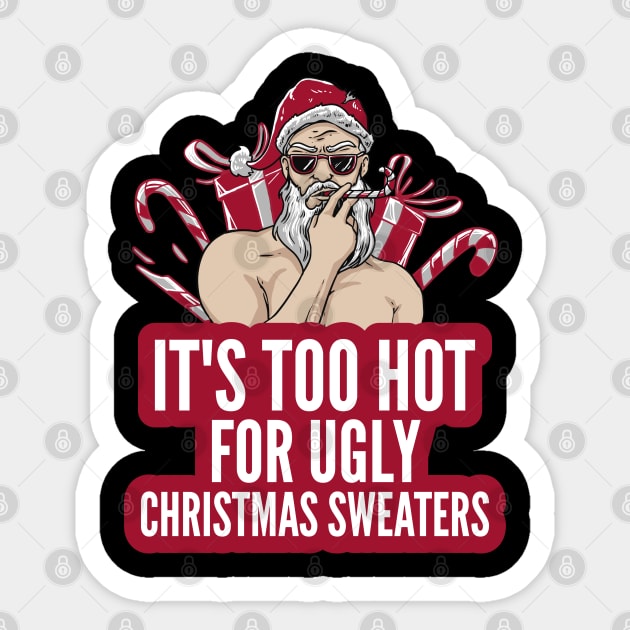 Naughty It's Too Hot For Ugly Christmas Sweaters Funny Santa Sticker by alcoshirts